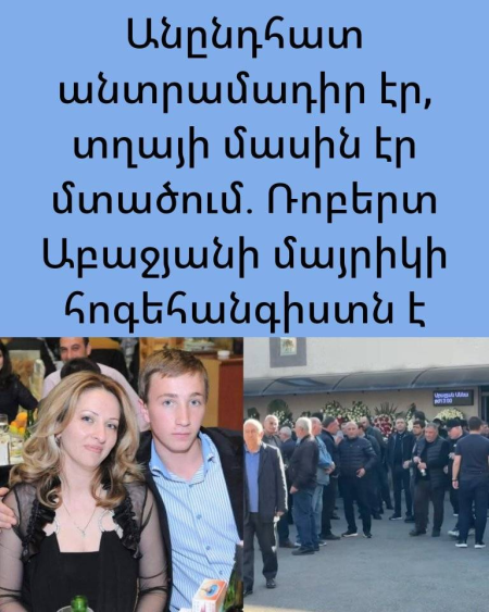 Անընդհատ անտրամադիր էր, տղայի մասին էր մտածում․ այսօր Ռոբերտ Աբաջյանի մայրիկի հոգեհանգիստն է